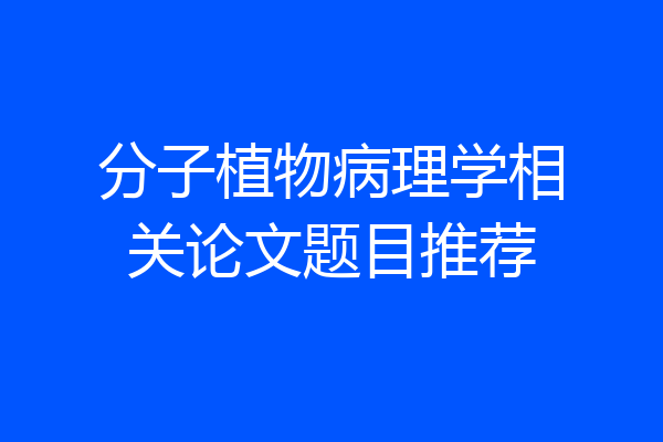 分子植物病理学相关论文题目推荐