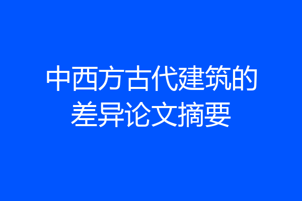 中西方古代建筑的差异论文摘要