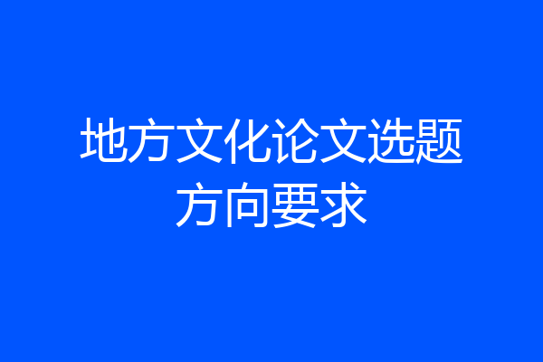 地方文化论文选题方向要求