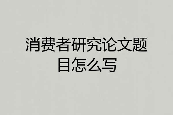 消费者研究论文题目怎么写