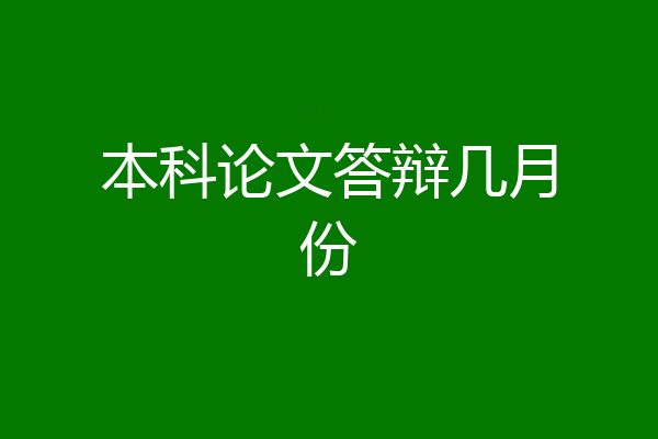 本科论文答辩几月份