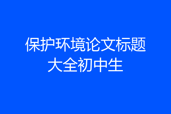 保护环境论文标题大全初中生