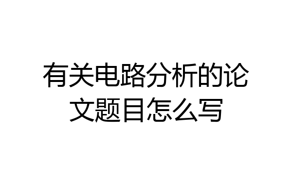 有关电路分析的论文题目怎么写