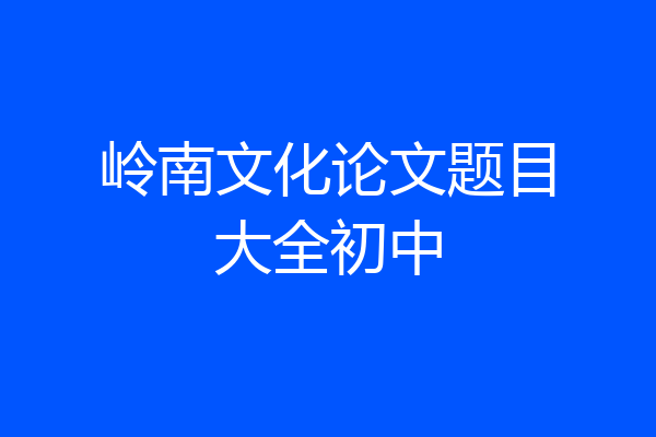 岭南文化论文题目大全初中