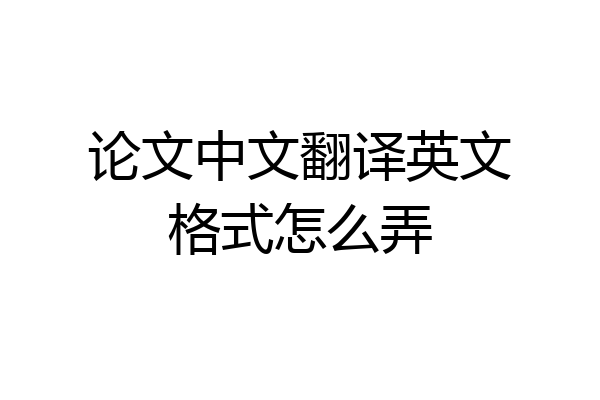 论文中文翻译英文格式怎么弄