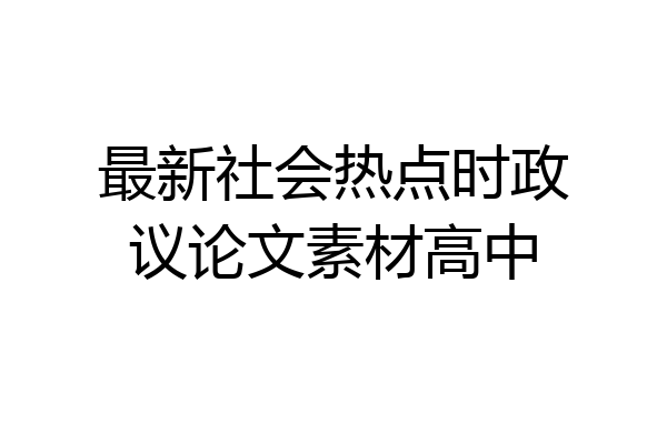 最新社会热点时政议论文素材高中