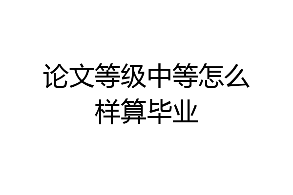 论文等级中等怎么样算毕业