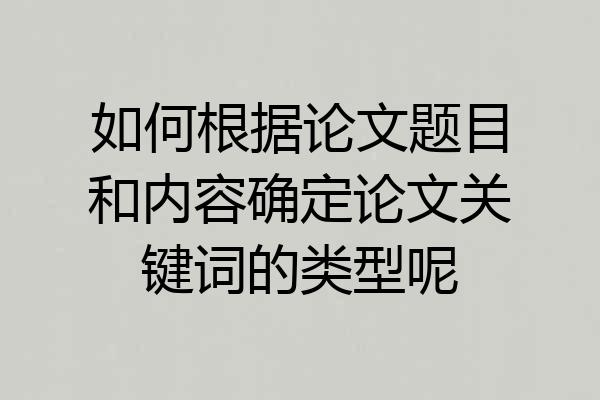 如何根据论文题目和内容确定论文关键词的类型呢