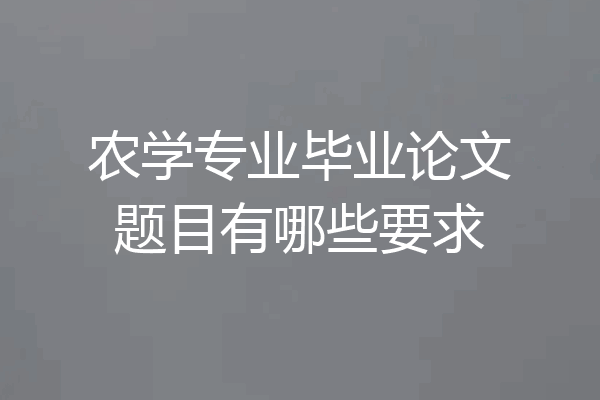 农学专业毕业论文题目有哪些要求