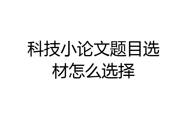科技小论文题目选材怎么选择