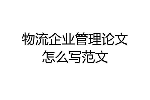 物流企业管理论文怎么写范文