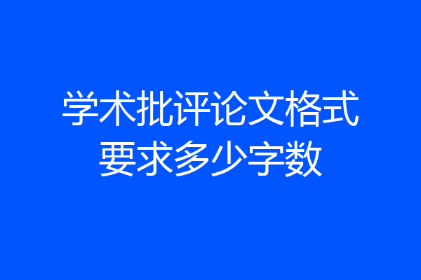 学术批评论文格式要求多少字数