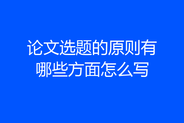 论文选题的原则有哪些方面怎么写
