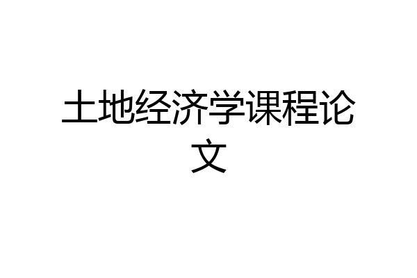 土地经济学课程论文
