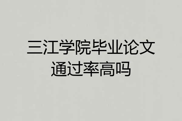 三江学院毕业论文通过率高吗