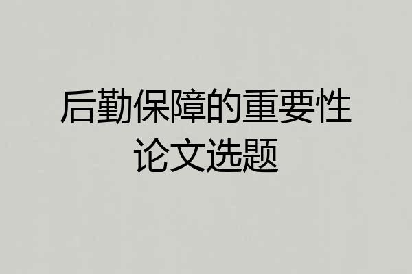 后勤保障的重要性论文选题