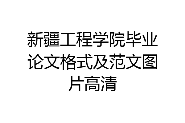 新疆工程学院毕业论文格式及范文图片高清