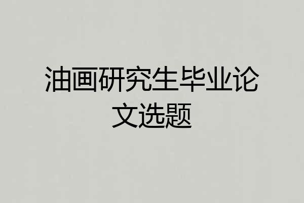 油画研究生毕业论文选题