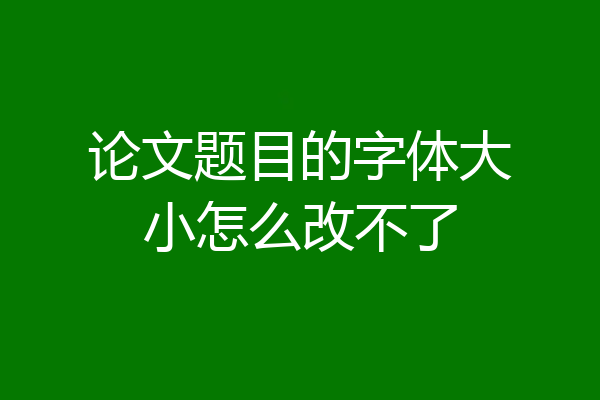 论文题目的字体大小怎么改不了