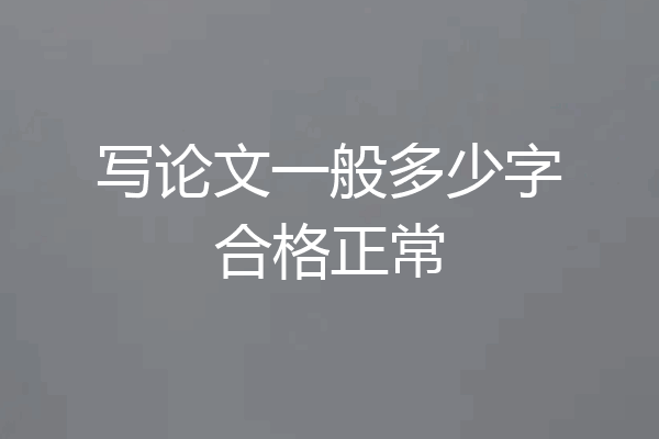 写论文一般多少字合格正常