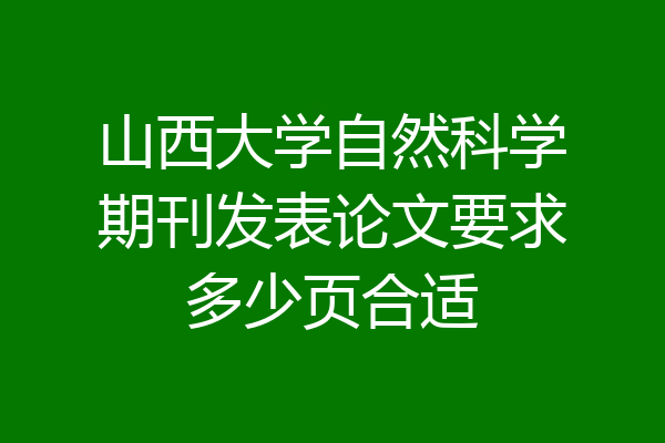 山西大学自然科学期刊发表论文要求多少页合适