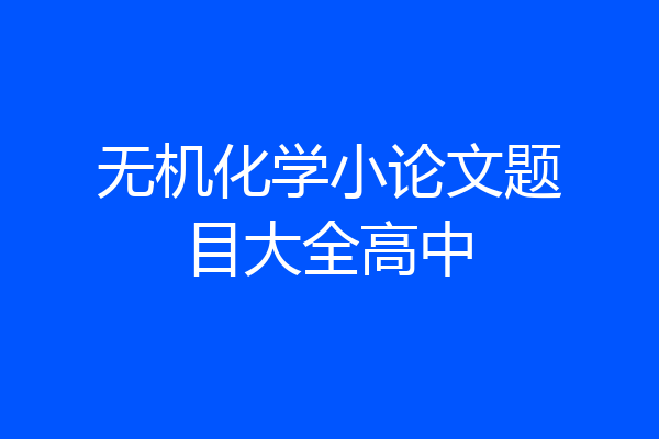无机化学小论文题目大全高中