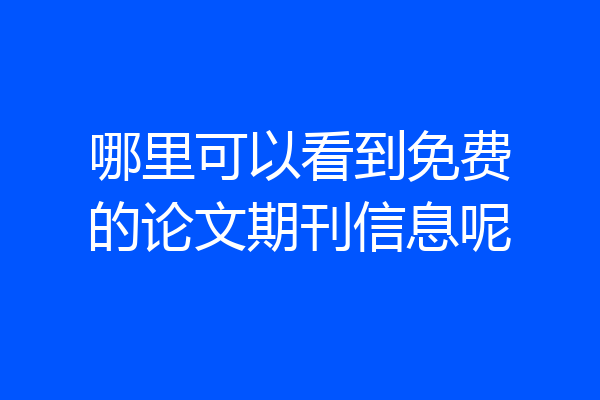哪里可以看到免费的论文期刊信息呢