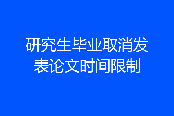 研究生毕业取消发表论文时间限制