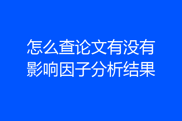 怎么查论文有没有影响因子分析结果