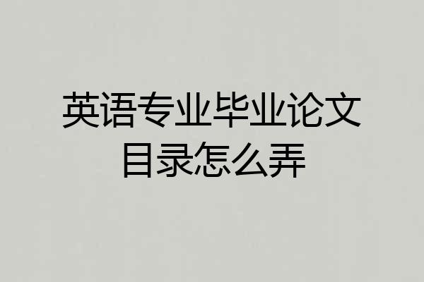 英语专业毕业论文目录怎么弄