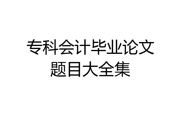专科会计毕业论文题目大全集