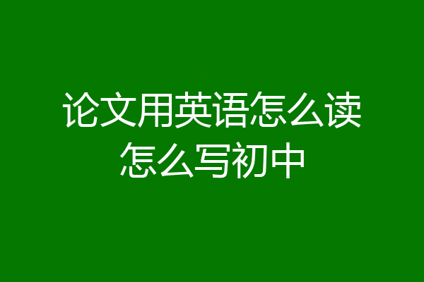论文用英语怎么读怎么写初中