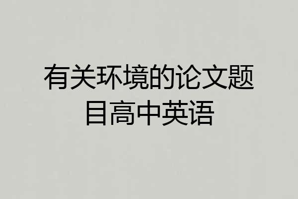 有关环境的论文题目高中英语