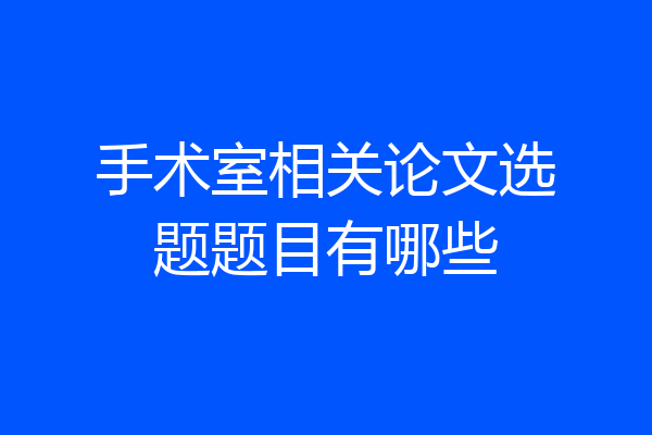 手术室相关论文选题题目有哪些
