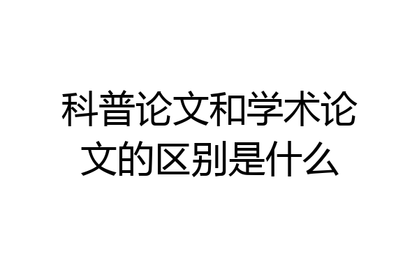 科普论文和学术论文的区别是什么