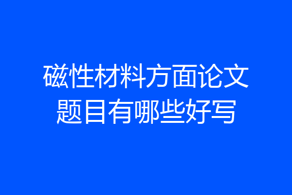 磁性材料方面论文题目有哪些好写