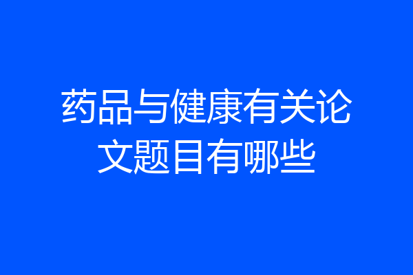 药品与健康有关论文题目有哪些