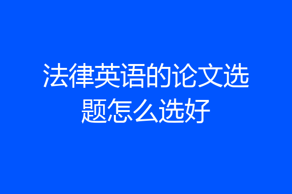 法律英语的论文选题怎么选好