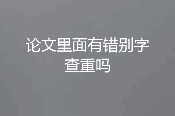 论文里面有错别字查重吗