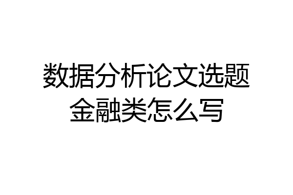 数据分析论文选题金融类怎么写