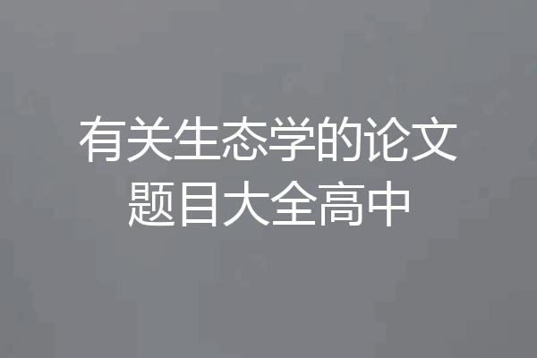 有关生态学的论文题目大全高中