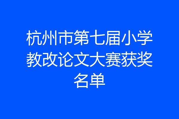 杭州市第七届小学教改论文大赛获奖名单