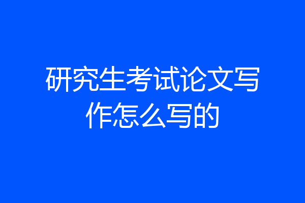 研究生考试论文写作怎么写的