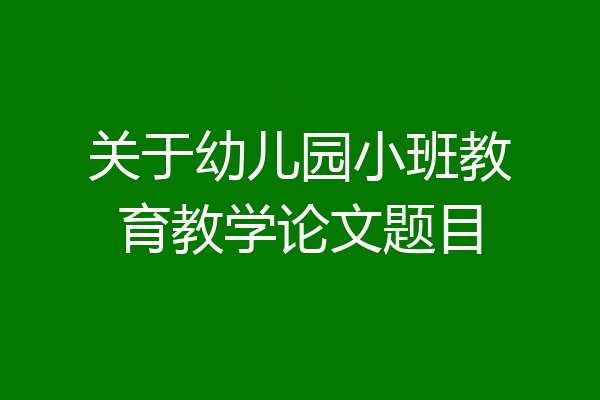 关于幼儿园小班教育教学论文题目