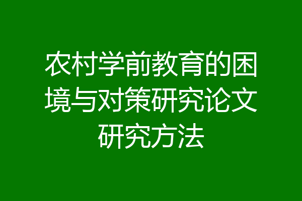 农村学前教育的困境与对策研究论文研究方法