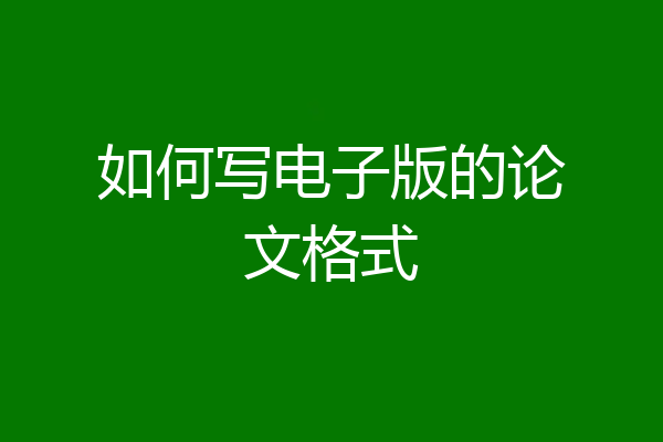 如何写电子版的论文格式