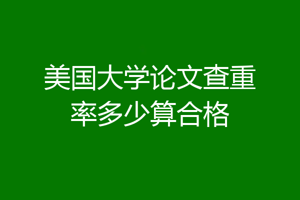 美国大学论文查重率多少算合格