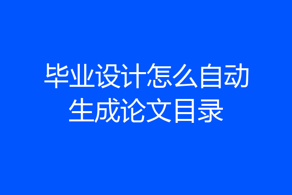 毕业设计怎么自动生成论文目录