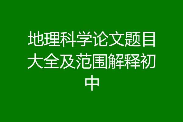 地理科学论文题目大全及范围解释初中