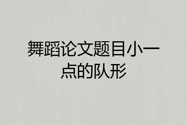 舞蹈论文题目小一点的队形